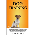 Dog Training Self Help Guide For Beginners To Understand The Art of Puppy Psychology And Pet Behavior Revolution For Socialization, Discipline And Agg