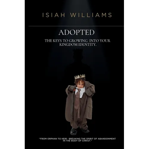 Adopted: The Keys to Growing Into Your Kingdom Identity