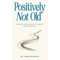 Positively Not Old: Mindset and Longevity Habits for Aging Well