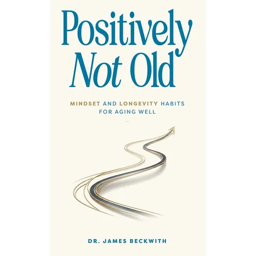 Positively Not Old: Mindset and Longevity Habits for Aging Well
