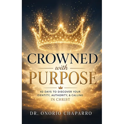 Crowned with Purpose: 40 Days to Discover Your Identity, Authority, and Calling in Christ