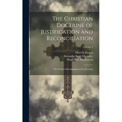 The Christian Doctrine of Justification and Reconciliation: The Positive Development of the Doctrine; Volume 3