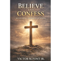 Believe and Confess: Recovering the Biblical Gospel: Why Modern Evangelism Drifted-and How to Return to Biblical Clarity