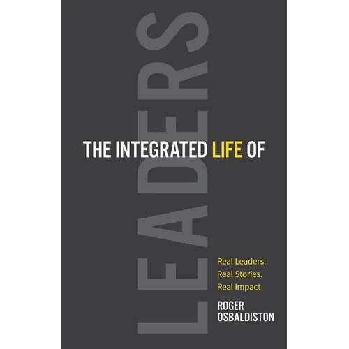 The Integrated Life of Leaders: Real Leaders. Real Stories. Real Impact.