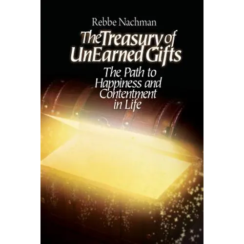 The Treasury of Unearned Gifts: Rebbe Nachman's Path to Happiness and Contentment in Life