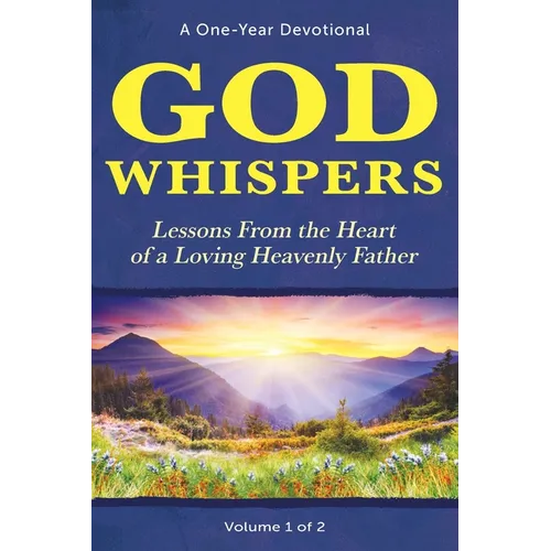 God Whispers: Lessons from the Heart of a Loving Heavenly Father, A One-Year Devotional, Volume 1 of 2