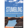 Stumbling: Life's Great Lessons in Overcoming Challenges, Trials and Pains