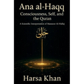 Ana al-Haqq: Consciousness, Self, and the Quran, A SCIENTIFIC INTERPRETATION OF MANSOOR AL HALLAJ