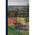 The Hexaplar Psalter. The Book of Psalms: Hebrew, Greek, Latin, and English;