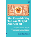 The Easy-ish Way To Lose Weight And Get Fit: No myths, no diets. Just the information you need to achieve your weight and fitness goals.