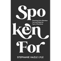Spoken For: Unearthing God's Relentless Love and Ending the Cycle of Heartbreak