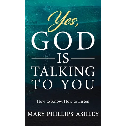 Yes, God is Talking to You!: How to Know, How to Listen