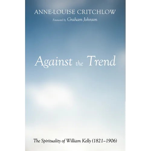 Against the Trend: The Spirituality of William Kelly (1821-1906)