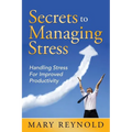 Secrets To Managing Stress: Handling Stress For Improved Productivity