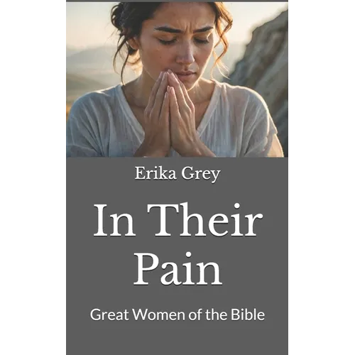 In Their Pain: Great Women of the Bible