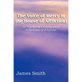 The Voice of Mercy in the House of Affliction! Or, the Sinner's Companion in Sickness and Sorrow