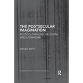 The Postsecular Imagination: Postcolonialism, Religion, and Literature