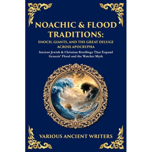 Noachic & Flood Traditions: Ancient Jewish & Christian Retellings That Expand Genesis' Flood and the Watcher Myth