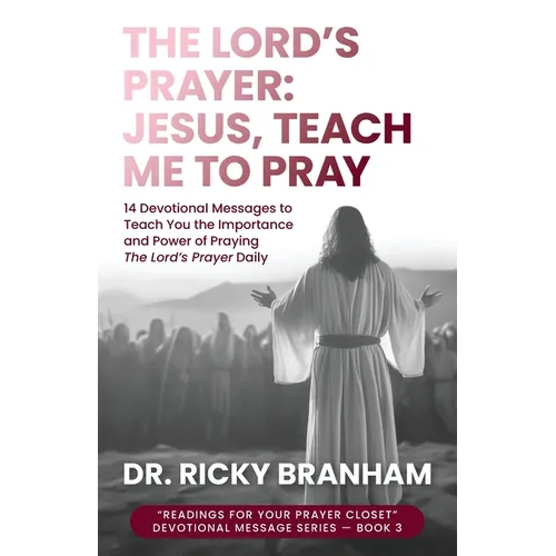 The Lord's Prayer: Jesus, Teach Me to Pray