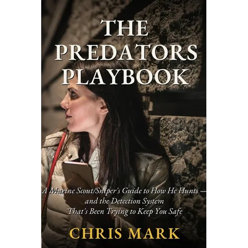 The Predator's Playbook: A Marine Scout/Sniper's Guide to How He Hunts - and the Detection System That's Been Trying to Keep You Safe