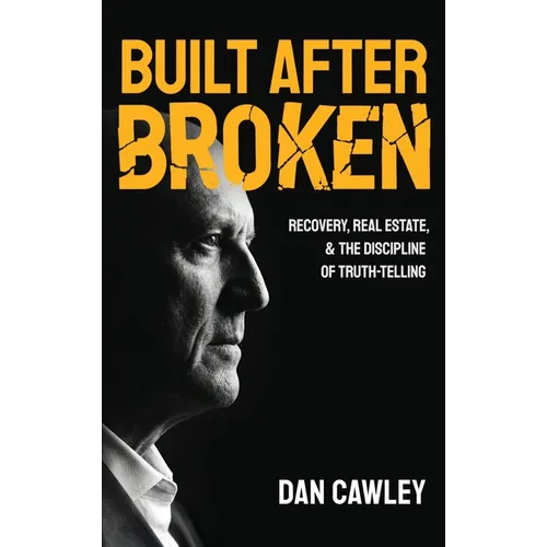 Built After Broken: Recovery, Real Estate, & the Discipline of Truth-Telling