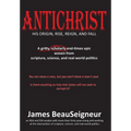 Antichrist: His Origin, Rise, Reign, and Fall