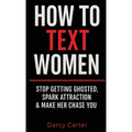 How To Text Women: Stop Getting Ghosted, Spark Attraction & Make Her Chase You (Dating Advice for Men)