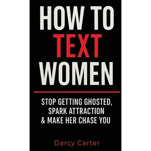 How To Text Women: Stop Getting Ghosted, Spark Attraction & Make Her Chase You (Dating Advice for Men)