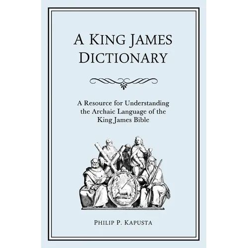 A King James Dictionary: A Resource for Understanding the Language of the King James Bible
