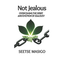 Not Jealous: Overcoming The Spirit And Emotion Of Jealousy