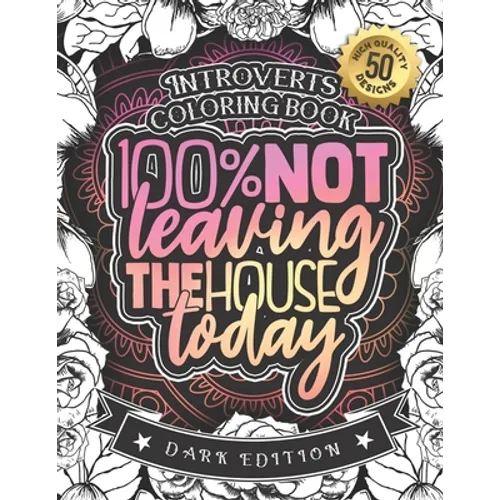 Introverts Coloring Book: 100% Not Leaving The House Today: A Funny Colouring Gift Book For Home Lovers And Quarantine Experts (Dark Edition)