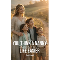 So You Think A Nanny Makes Your Life Easier