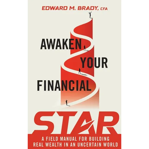 Awaken Your Financial STAR: A Field Manual for Building Real Wealth in an Uncertain World