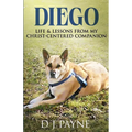 Diego: Life & Lessons from My Christ-Centered Companion