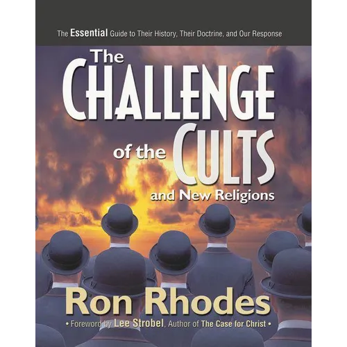 The Challenge of the Cults and New Religions: The Essential Guide to Their History, Their Doctrine, and Our Response