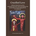 Crucified Love: Littleness, Spousal Love, and Fiat as the Instruments Jesus used in Enduring the Cross and the Means of a Soul Uniting with Him in Cru