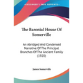 The Baronial House Of Somerville: An Abridged And Condensed Narrative Of The Principal Branches Of The Ancient Family (1920)