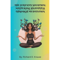 The Serenity Solution: Mastering Happiness through Meditation