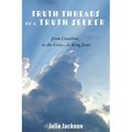 Truth Threads By A Truth Seeker: from Creation...to the Cross...to King Jesus