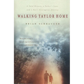 Walking Taylor Home: A Fatal Disease, a Father's Love, and a Son's Courageous Journey