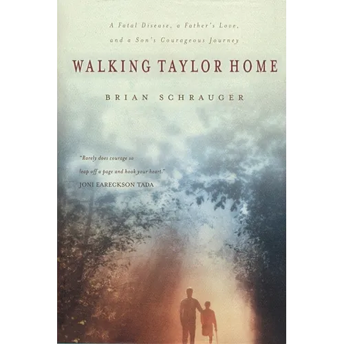 Walking Taylor Home: A Fatal Disease, a Father's Love, and a Son's Courageous Journey