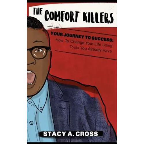 The Comfort Killers - Your Journey to Success: How to Change Your Life Using Tools You Already Have