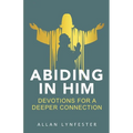 Abiding in Him: Devotions for a Deeper Connection