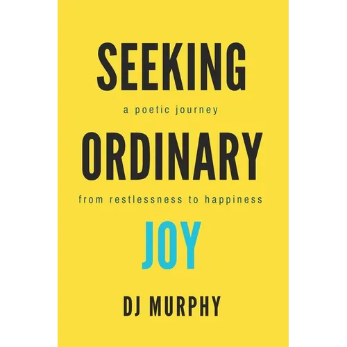 Seeking Ordinary Joy: A Poetic Journey from Restlessness to Happiness.