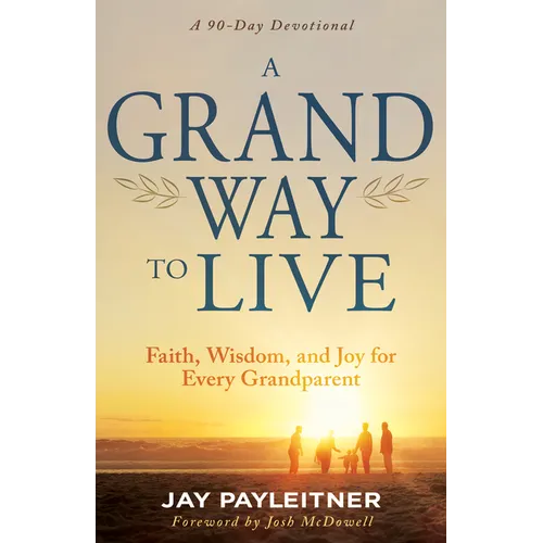 A Grand Way to Live: Faith, Wisdom, and Joy for Every Grandparent