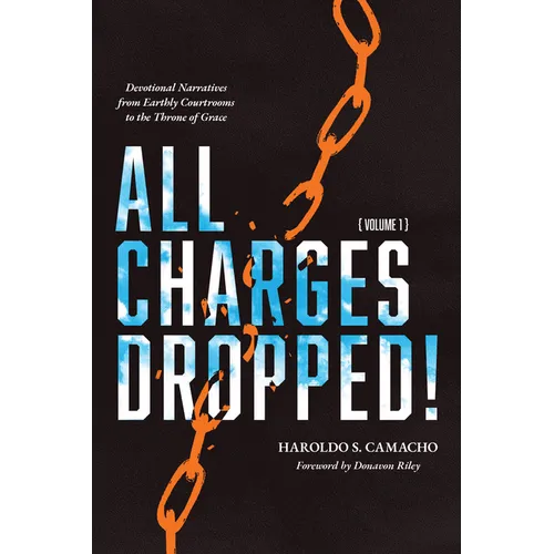 All Charges Dropped!: Devotional Narratives from Earthly Courtrooms to the Throne of Grace, Volume 1
