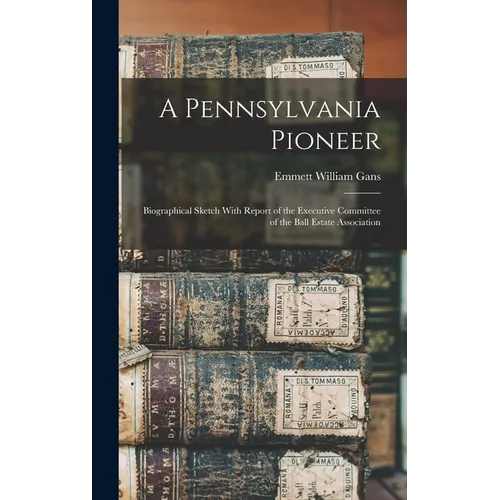 A Pennsylvania Pioneer: Biographical Sketch With Report of the Executive Committee of the Ball Estate Association