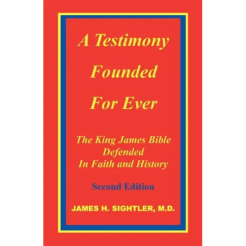 A Testimony Founded for Ever, the King James Bible Defended in Faith and History