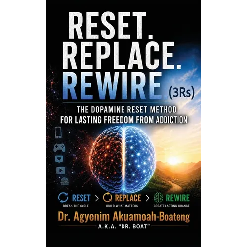 Reset. Replace. Rewire. (3Rs), Dopamine Reset Method for Lasting Freedom from Addiction Reset Break The Cycle Replace Build What Matters Rewire Create