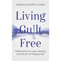 Living Guilt Free: Reflections on Love, Healing, and the Art of Forgiveness
